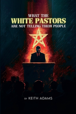 Coperta cărții 'What the White Pastors Are Not Telling Their People - Keith Adams'
