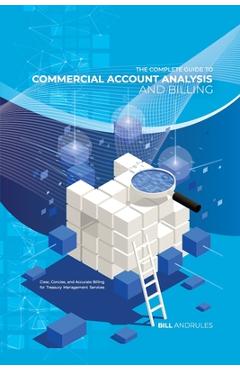 Coperta cărții 'The Complete Guide to Commercial Account Analysis AND Billing: Clear, Concise, and Accurate Billing for Treasury'