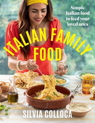 Italian Family Food: Simple Italian Food to Feed Your Loved Ones - Silvia Colloca