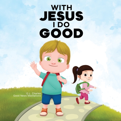 With Jesus I Do Good: A practical Bible story for kids to handle peer pressure and stand up for the truth, with Bible lessons for Sunday Sch - G. L. Charles