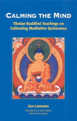 Calming the Mind: Tibetan Buddhist Teachings on Cultivating Meditative Quiescence - Gen Lamrimpa
