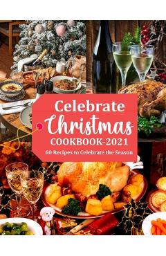 Poza produsului Celebrate Christmas Cookbook 2021: 60 Recipes to Celebrate the Season - Gina Lemke
