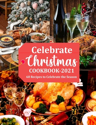 Celebrate Christmas Cookbook 2021: 60 Recipes to Celebrate the Season - Gina Lemke