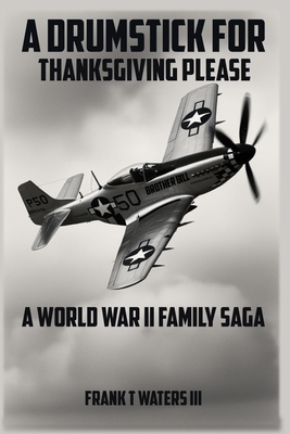 A Drumstick for Thanksgiving: A World War II Family Saga - Frank T. Waters