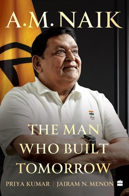 A.M. Naik: The Man Who Built Tomorrow - Priya Kumar