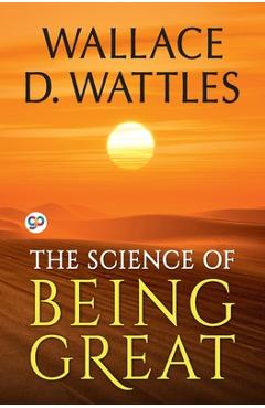 Coperta cărții 'The Science of Being Great - Wallace D. Wattles'