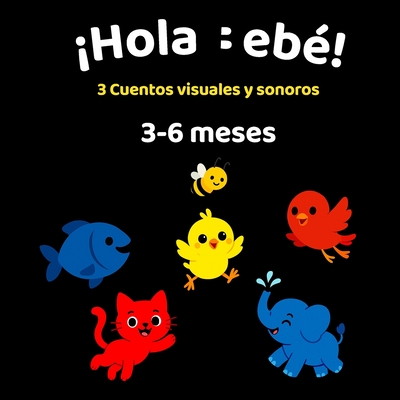 ¡Hola Bebé!: 3 Cuentos visuales y sonoros para bebés de 3 a 6 meses - Esteban Jose Erazo Toscano