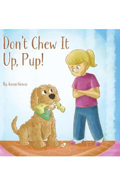 Coperta cărții 'Don't Chew It Up, Pup! - Aaron Krauss'