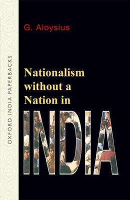 Nationalism Without a Nation in India - G. Aloysius