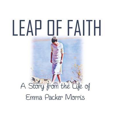 Leap of Faith: A Story from the Life of Emma Packer Morris - Kari Bake