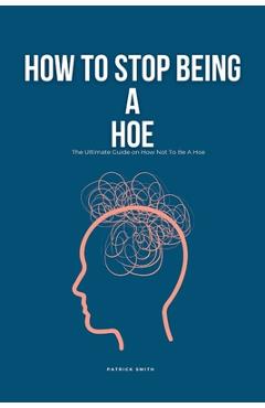 Poza produsului How To Stop Being A Hoe: The Ultimate Guide on How Not To Be A Hoe - Patrick Smith