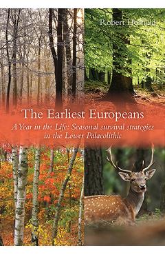 Poza produsului The Earliest Europeans: A Year in the Life: Survival Strategies in the Lower Palaeolithic - Robert Hosfield