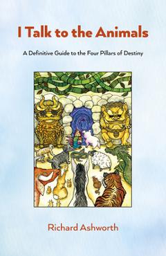 Poza produsului I Talk to the Animals: A Definitive Guide to the Four Pillars of Destiny - Richard Ashworth