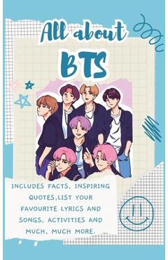 Poza produsului All About BTS (Hardback): Includes 70 Facts, Inspiring Quotes, list your favourite lyrics and songs, activities and much, much more. - Lulu And Bell