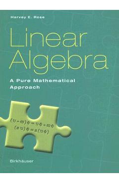 Coperta cărții 'Linear Algebra: A Pure Mathematical Approach - Harvey E. Rose'