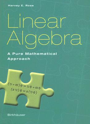 Linear Algebra: A Pure Mathematical Approach - Harvey E. Rose