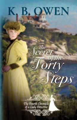 The Secret of the Forty Steps: The Fourth Chronicle of a Lady Detective - K. B. Owen