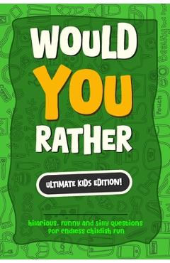 Coperta cărții 'Would You Rather? The Ultimate Kids Edition: Hilarious, Funny and Silly Questions for Endless childish Fun - The'