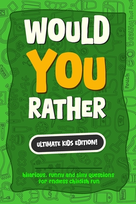 Would You Rather? The Ultimate Kids Edition: Hilarious, Funny and Silly Questions for Endless childish Fun - The Perfect Would You Rather Book for Kid - Alex Cao