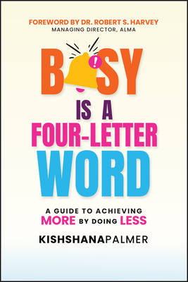 Busy Is a Four-Letter Word: A Guide to Achieving More by Doing Less - Kishshana Palmer