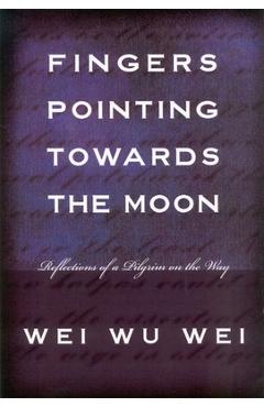 Fingers Pointing Towards the Moon: Reflections of a Pilgrim on the Way - Wei Wu Wei