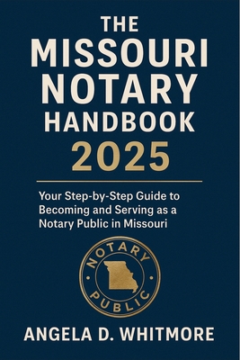 The Missouri Notary Handbook 2025: Your Step-by-Step Guide to Becoming and Serving as a Notary Public in Missouri -