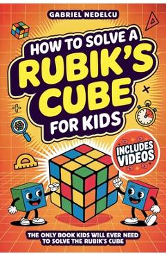 Coperta cărții 'How to Solve a Rubik's Cube for Kids: The Only Book Kids Will Ever Need to Solve The Rubik's Cube (Solving the Rubik's'