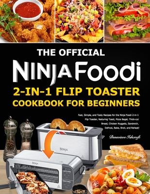 The Official Ninja Foodi 2-in-1 Flip Toaster Cookbook for Beginners: Fast, Simple, and Tasty Recipes for the Ninja Foodi 2-in-1 Flip Toaster, featurin - Denevieve Ishcroft