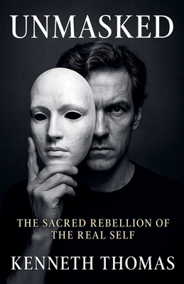 Coperta cărții 'UNMASKED The Sacred Rebellion of the Real Self - Kenneth Thomas'
