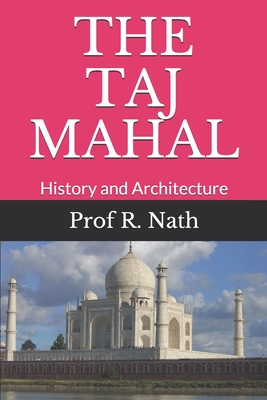 The Taj Mahal: History and Architecture - Ajay Nath