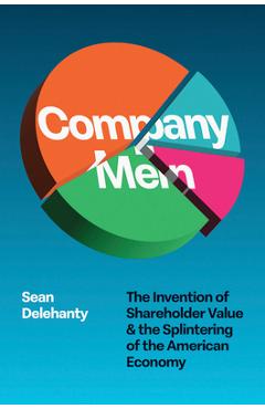 Poza produsului Company Men: The Invention of Shareholder Value and the Splintering of the American Economy - Sean Delehanty