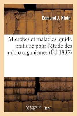 Microbes Et Maladies, Guide Pratique Pour l'Étude Des Micro-Organismes - Edmund J. Klein