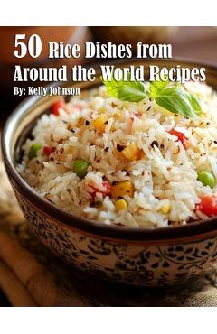 Poza produsului 50 Rice Dishes from Around the World Recipes - Kelly Johnson
