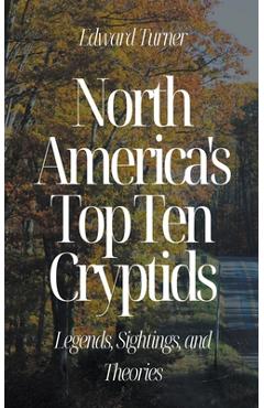 Poza produsului North America's Top Ten Cryptids: Legends, Sightings, and Theories - Edward Turner