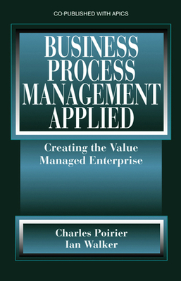 Business Process Management Applied: Creating the Value Managed Enterprise - Charles Poirier
