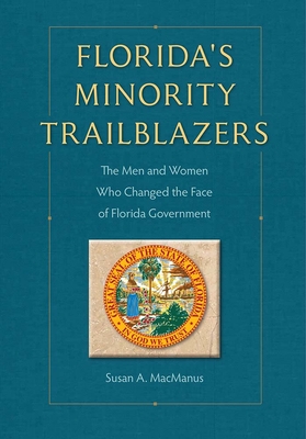 Florida's Minority Trailblazers: The Men and Women Who Changed the Face of Florida Government - Susan Macmanus