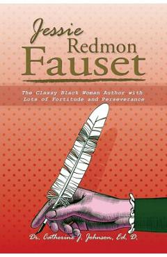 Coperta cărții 'Jessie Redmon Fauset: The Classy Black Woman Author with Lots of Fortitude and Perseverance - Ed D. Catherine J. Johnson'