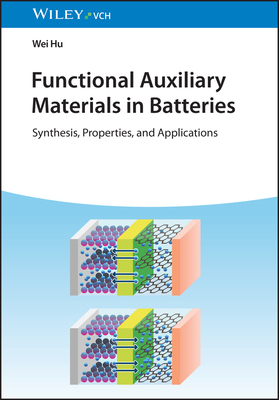 Functional Auxiliary Materials in Batteries: Synthesis, Properties, and Applications - Wei Hu
