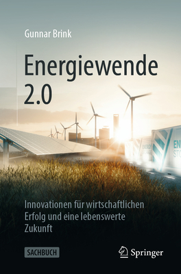 Energiewende 2.0: Innovationen Für Wirtschaftlichen Erfolg Und Eine Lebenswerte Zukunft - Gunnar Brink