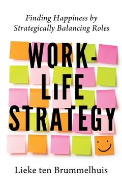 Coperta cărții 'Work-Life Strategy: Finding Happiness by Strategically Balancing Roles - Lieke Ten Brummelhuis'