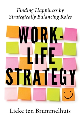 Work-Life Strategy: Finding Happiness by Strategically Balancing Roles - Lieke Ten Brummelhuis