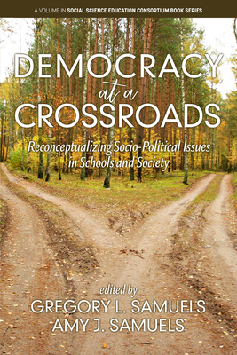 Democracy at a Crossroads: Reconceptualizingsocio-Political Issues in Schools and Society - Gregory L. Samuels