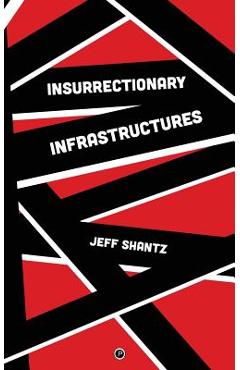 Poza produsului Insurrectionary Infrastructures - Jeff Shantz