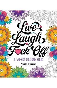 Poza produsului Live, Laugh, F*ck Off: A Sweary Coloring Book - Caitlin Peterson