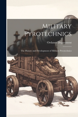 Military Pyrotechnics: The History and Development of Military Pyrotechnics -
