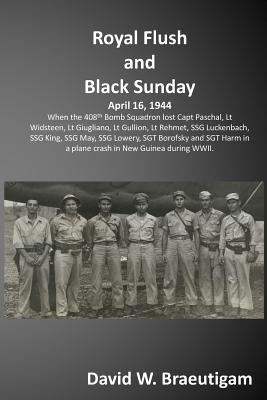 Royal Flush and Black Sunday: When the 408th Bomb Squadron lost the crew of the Royal Flush and were discovered 60 years later. - David W. Braeutigam