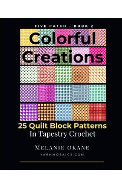 Coperta cărții 'Colorful Creations: 25 Quilt Block Patterns in Tapestry Crochet: Five Patch Book 2 - Melanie O'kane'
