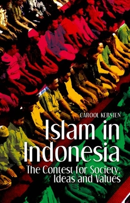 Islam in Indonesia: The Contest for Society, Ideas and Values - Carool Kersten