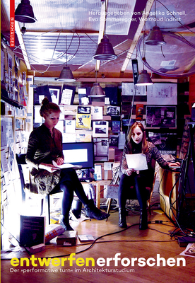Entwerfen Erforschen: Der Performative Turn Im Architekturstudium - Angelika Schnell