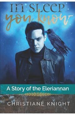 Coperta cărții 'In Sleep You Know: A Story of the Eleriannan - Christiane Knight'